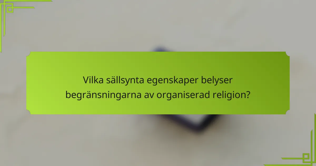 Vilka sällsynta egenskaper belyser begränsningarna av organiserad religion?