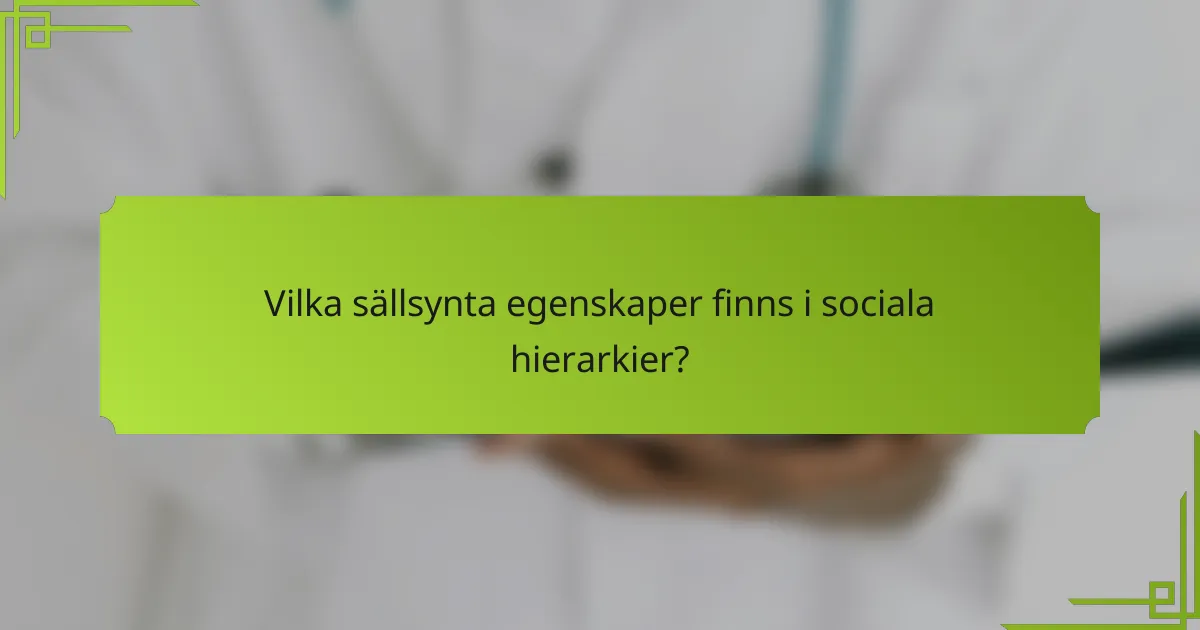 Vilka sällsynta egenskaper finns i sociala hierarkier?