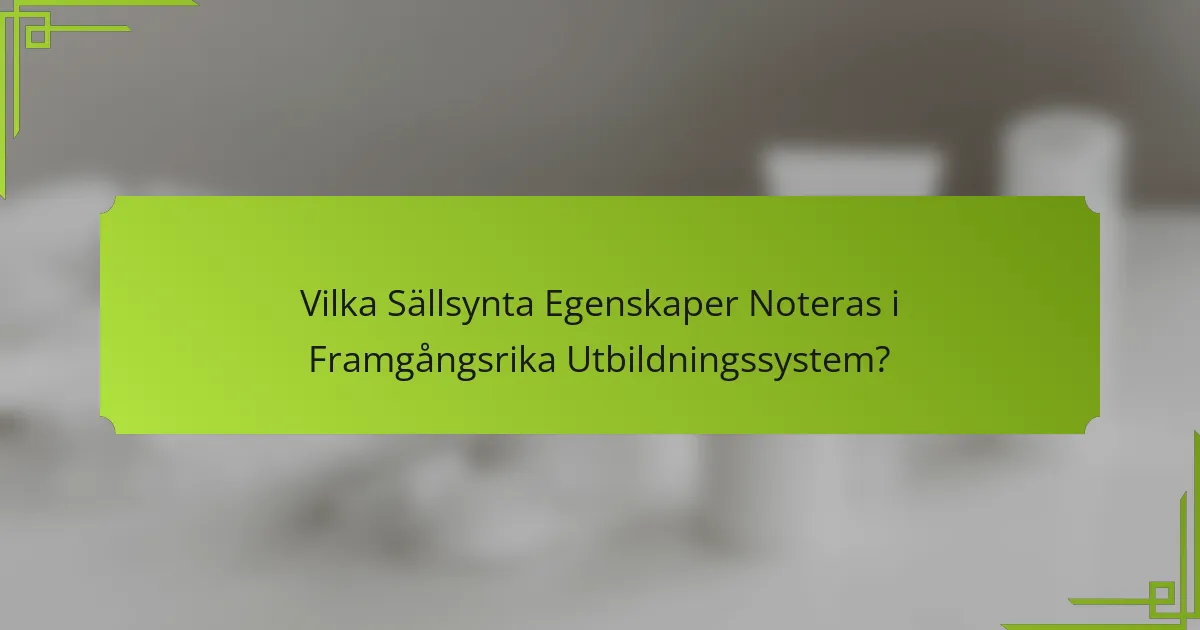 Vilka Sällsynta Egenskaper Noteras i Framgångsrika Utbildningssystem?