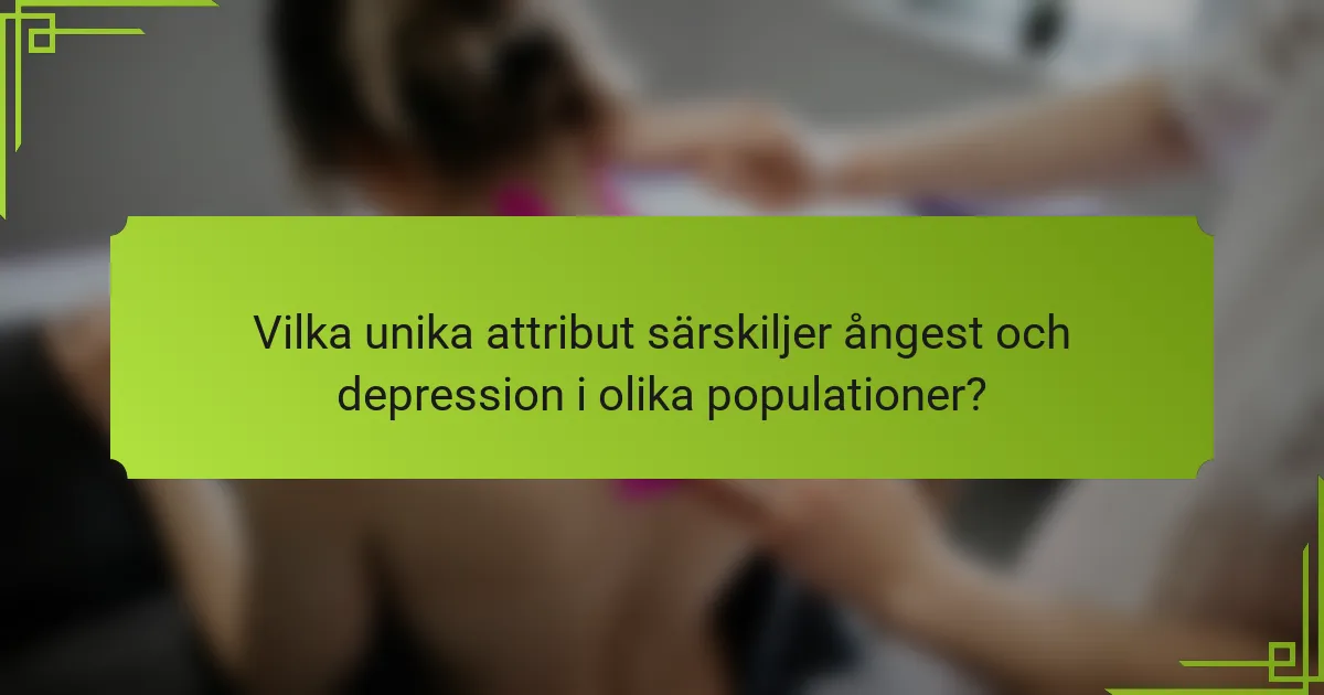 Vilka unika attribut särskiljer ångest och depression i olika populationer?