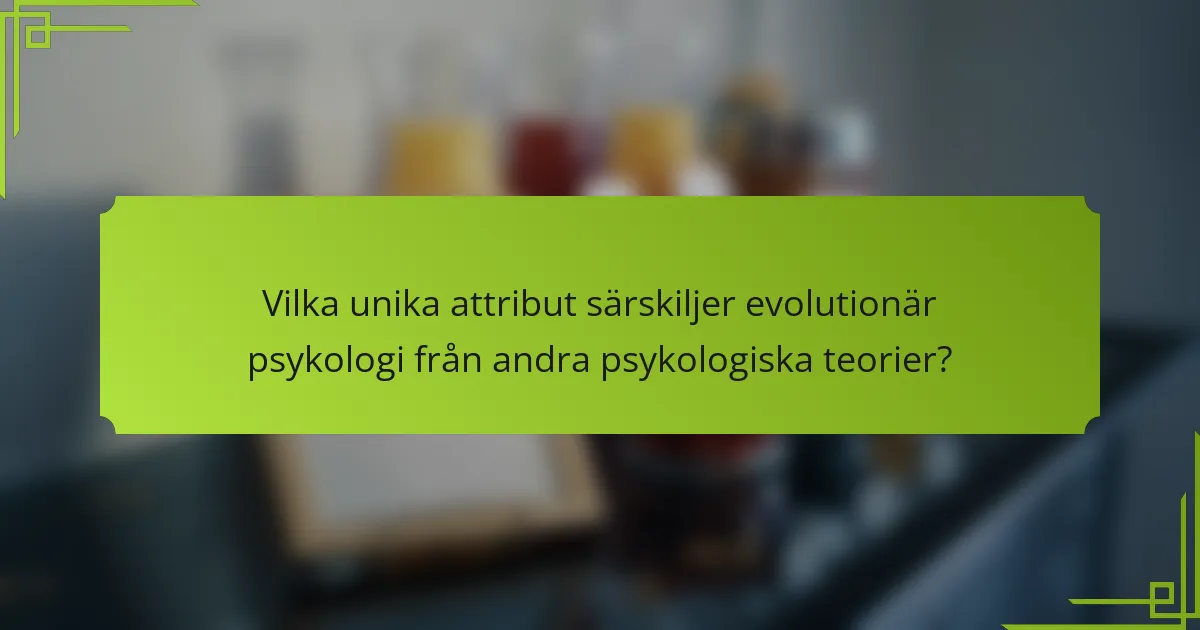 Vilka unika attribut särskiljer evolutionär psykologi från andra psykologiska teorier?
