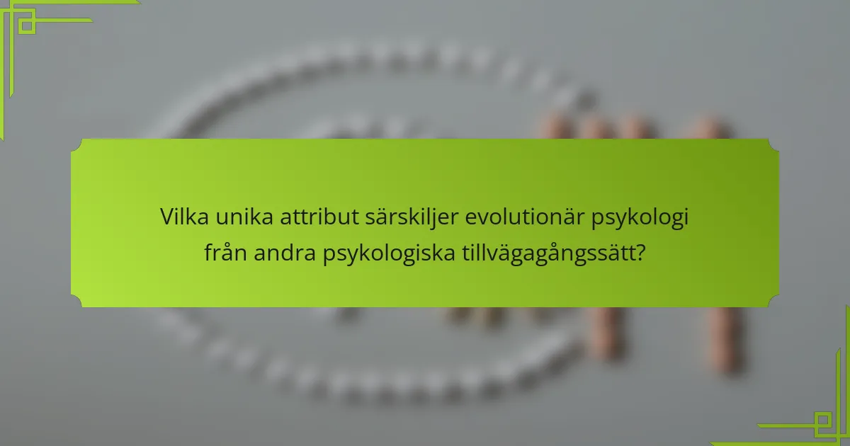 Vilka unika attribut särskiljer evolutionär psykologi från andra psykologiska tillvägagångssätt?