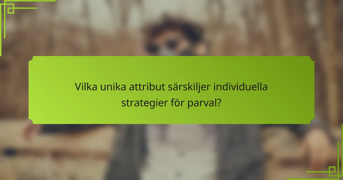 Vilka unika attribut särskiljer individuella strategier för parval?
