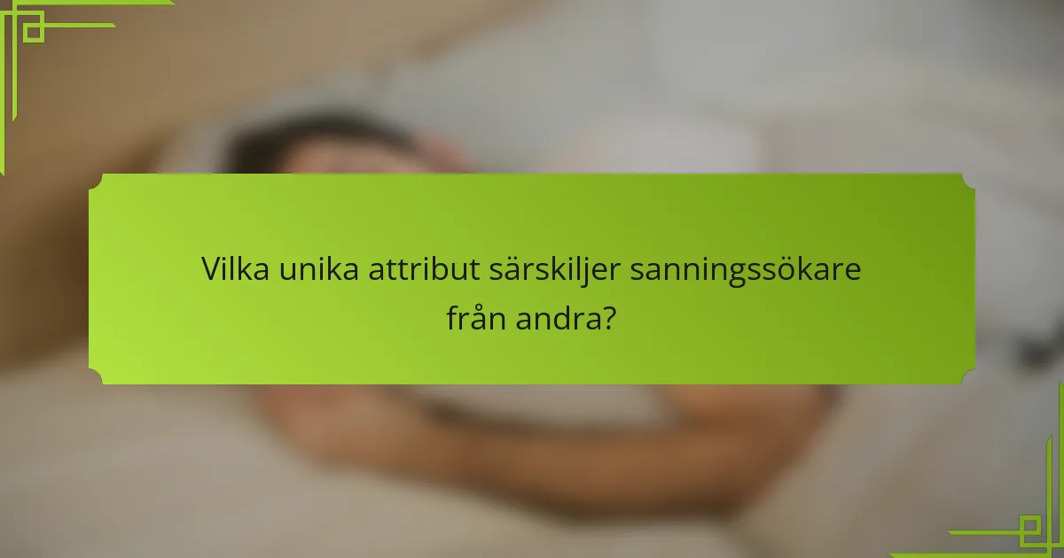 Vilka unika attribut särskiljer sanningssökare från andra?