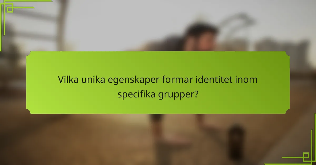 Vilka unika egenskaper formar identitet inom specifika grupper?