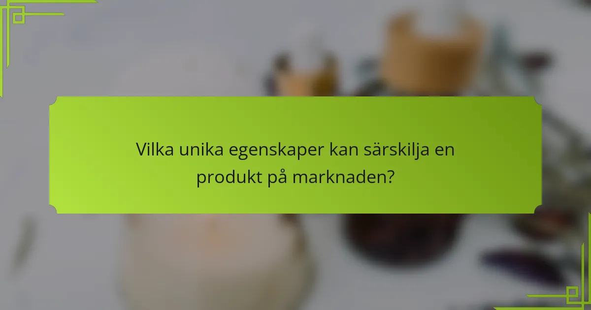 Vilka unika egenskaper kan särskilja en produkt på marknaden?