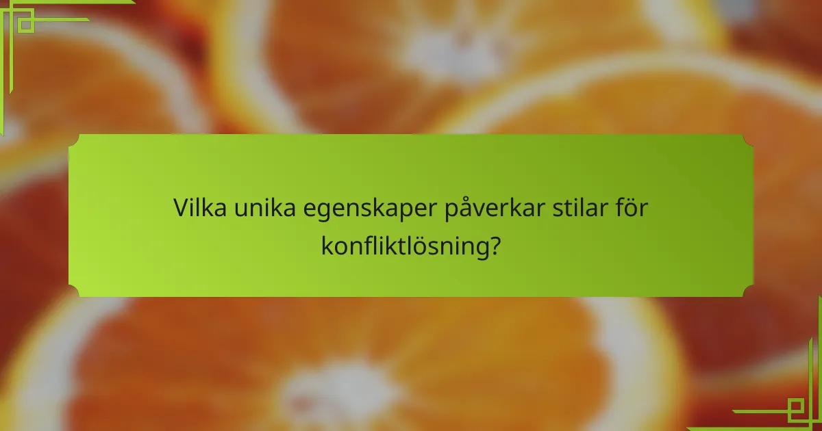Vilka unika egenskaper påverkar stilar för konfliktlösning?