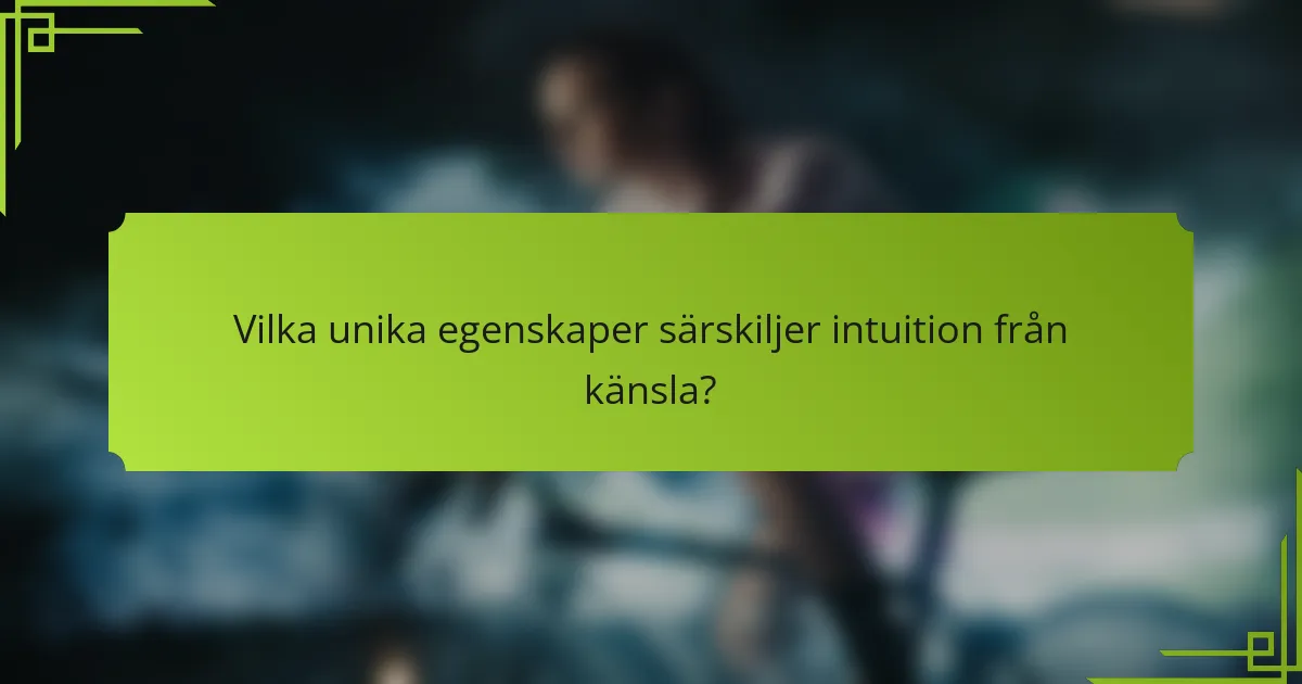 Vilka unika egenskaper särskiljer intuition från känsla?