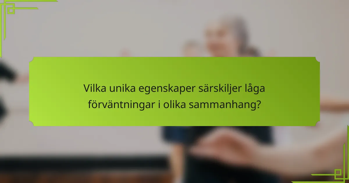 Vilka unika egenskaper särskiljer låga förväntningar i olika sammanhang?