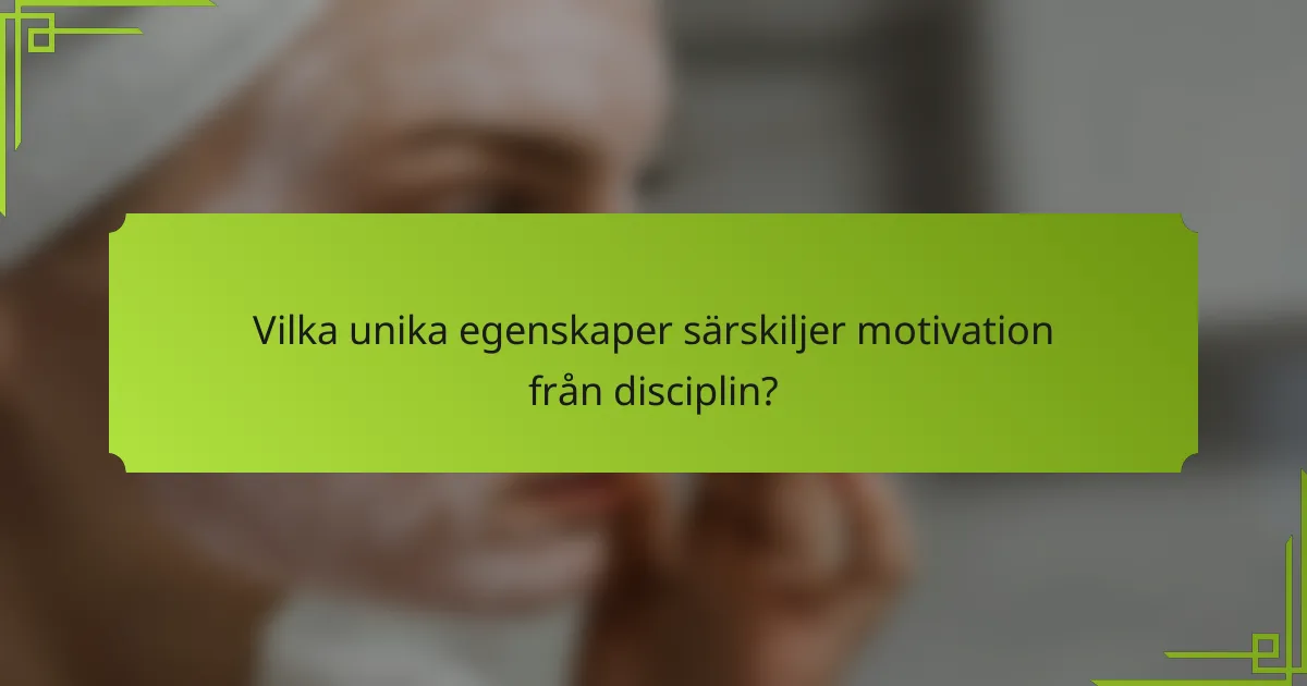 Vilka unika egenskaper särskiljer motivation från disciplin?