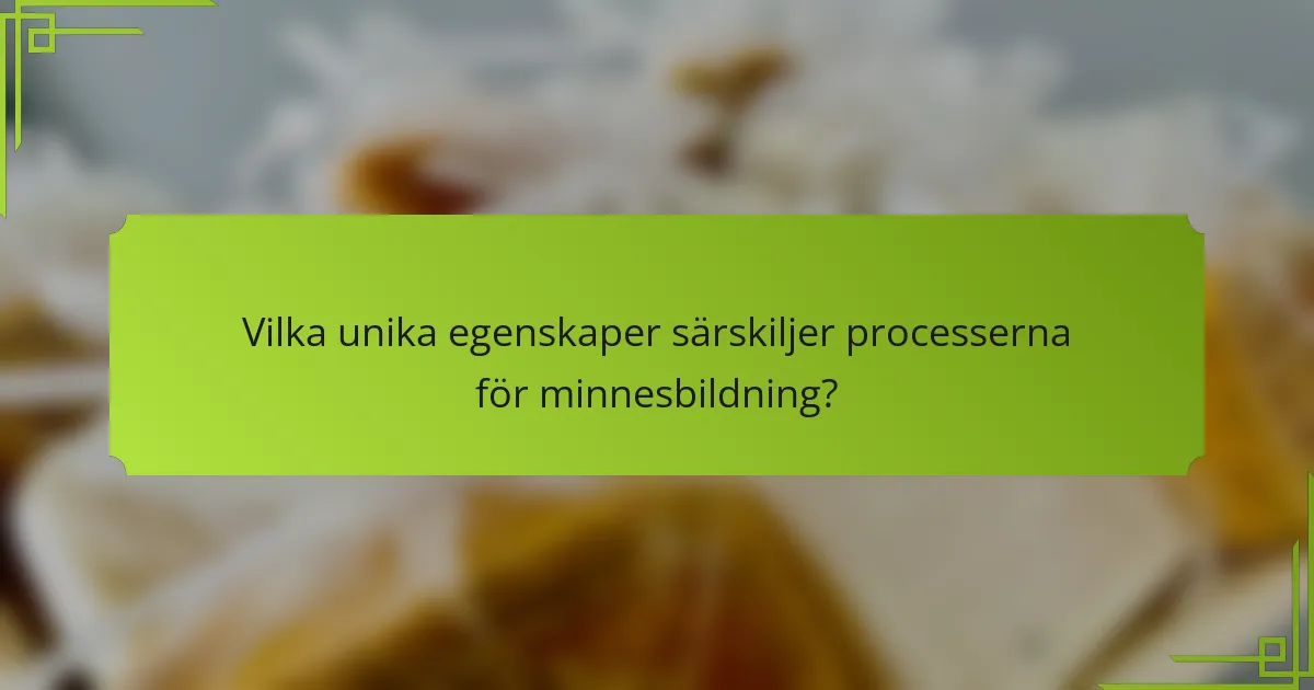 Vilka unika egenskaper särskiljer processerna för minnesbildning?