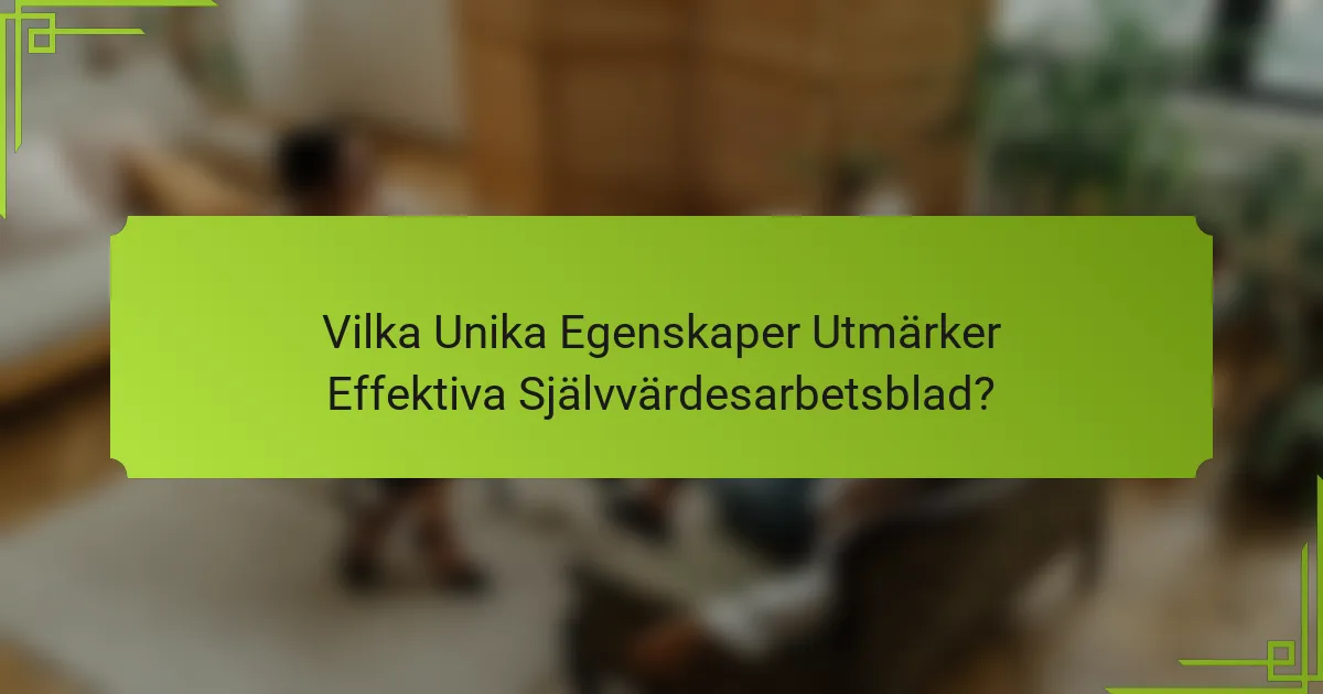 Vilka Unika Egenskaper Utmärker Effektiva Självvärdesarbetsblad?