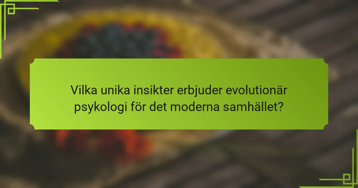 Vilka unika insikter erbjuder evolutionär psykologi för det moderna samhället?
