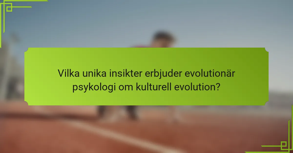 Vilka unika insikter erbjuder evolutionär psykologi om kulturell evolution?