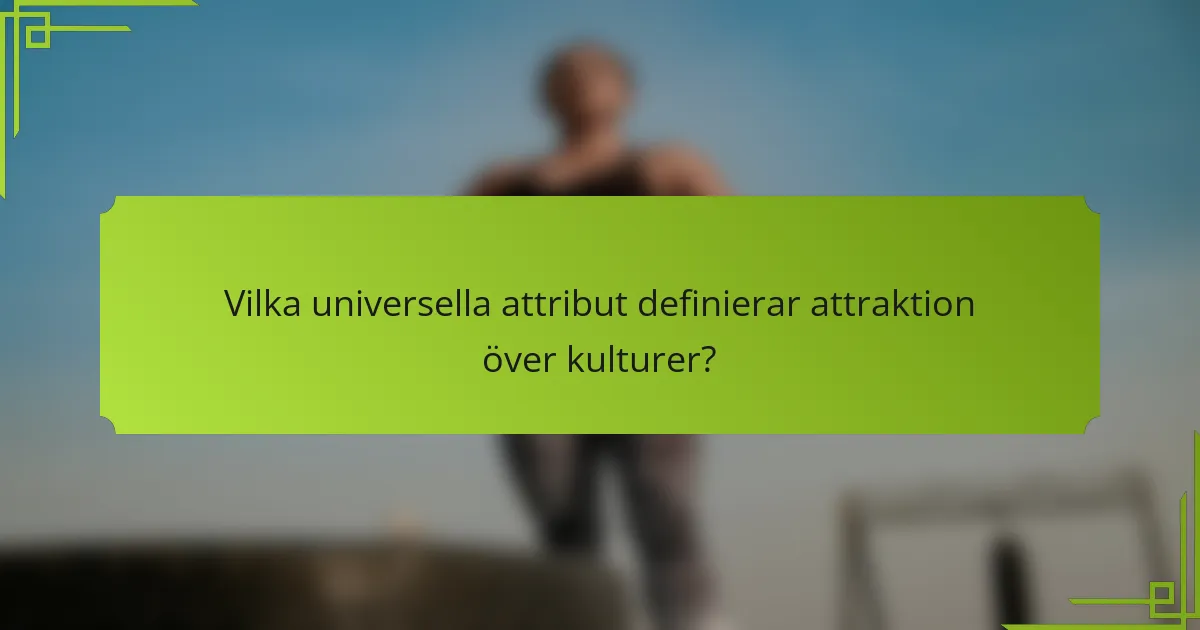 Vilka universella attribut definierar attraktion över kulturer?