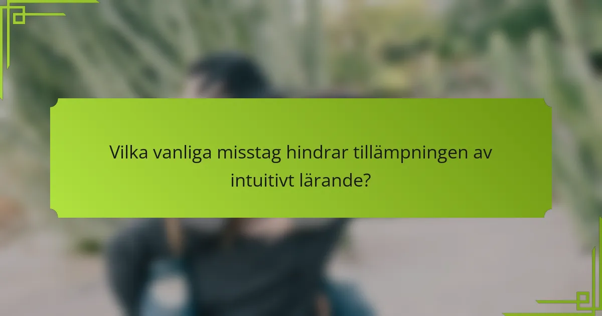 Vilka vanliga misstag hindrar tillämpningen av intuitivt lärande?
