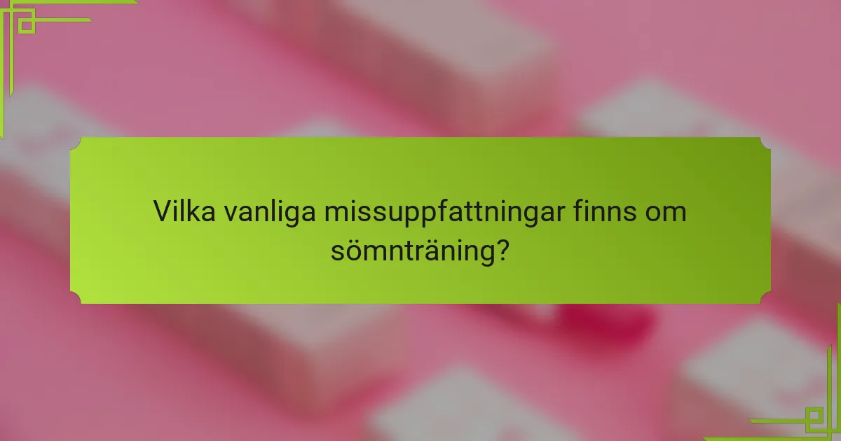 Vilka vanliga missuppfattningar finns om sömnträning?